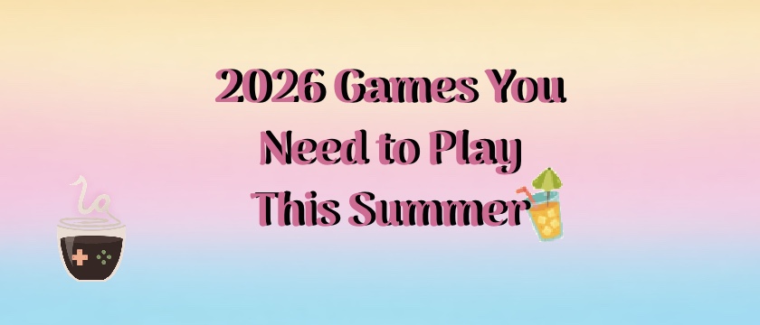 2026 Games you need to play this summer